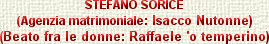 STEFANO SORICE
(Agenzia matrimoniale: Isacco Nutonne)
(Beato fra le donne: Raffaele 'o temperino)